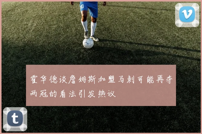 霍华德谈詹姆斯加盟马刺可能再夺两冠的看法引发热议