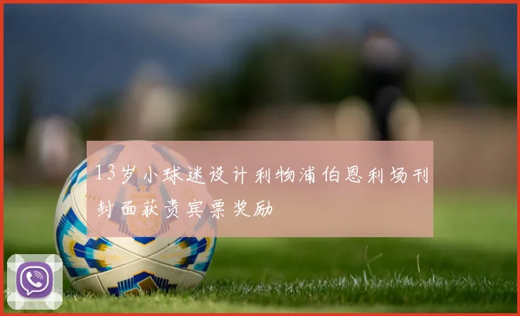 13岁小球迷设计利物浦伯恩利场刊封面获贵宾票奖励