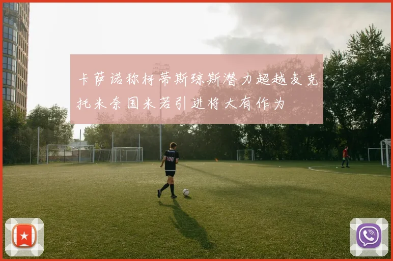 卡萨诺称柯蒂斯琼斯潜力超越麦克托米奈国米若引进将大有作为