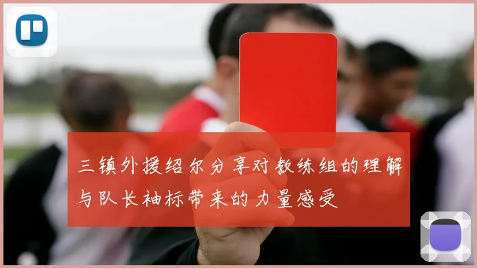 三镇外援绍尔分享对教练组的理解与队长袖标带来的力量感受